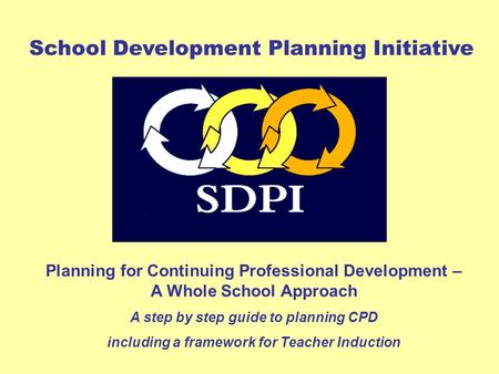 Planning for Continuing Professional Development – A Whole School Approach A step by step guide to planning CPD including a framework for Teacher Induction.