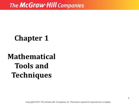 1 Copyright © 2011 The McGraw-Hill Companies, Inc. Permission required for reproduction or display. Chapter 1 Mathematical Tools and Techniques.