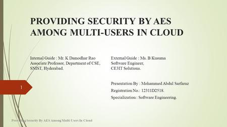PROVIDING SECURITY BY AES AMONG MULTI-USERS IN CLOUD Presentation By : Mohammed Abdul Sarfaraz Registration No.: 12311D2518. Specialization : Software.