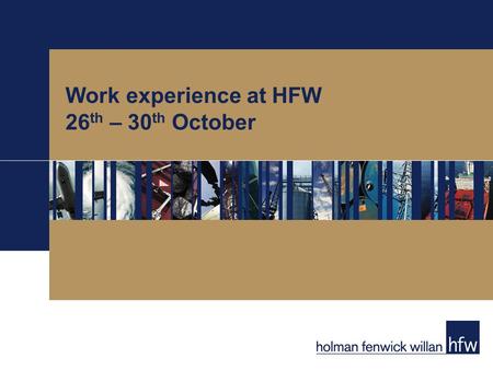 Work experience at HFW 26 th – 30 th October. Work experience application process We are looking for year-12 students with an interest in international.
