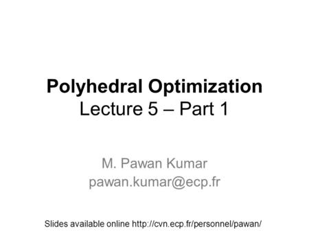 Polyhedral Optimization Lecture 5 – Part 1 M. Pawan Kumar Slides available online