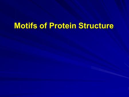 Motifs of Protein Structure. Adapted from “Introduction to Protein Structure” by Branden & Tooze.