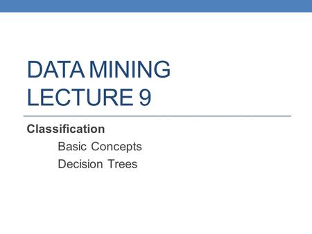 DATA MINING LECTURE 9 Classification Basic Concepts Decision Trees.