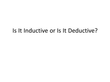 Is It Inductive or Is It Deductive?