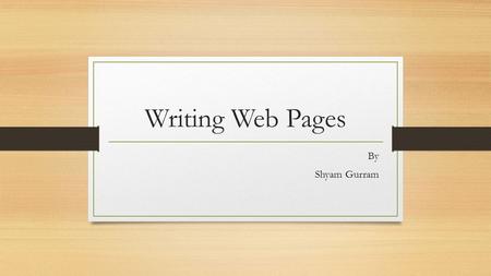 Writing Web Pages By Shyam Gurram. Agenda Writing Web Pages Delimiting PHP Program Units. Displaying Output to Web Pages Putting Comments in PHP Programs.