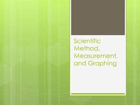 Scientific Method, Measurement, and Graphing. Scientific Method  An organized way of using evidence to learn about the natural world  A. Problem  1.