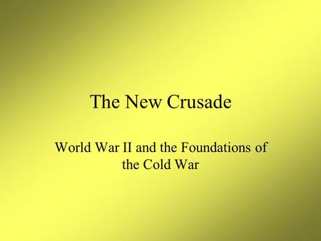 The New Crusade World War II and the Foundations of the Cold War.