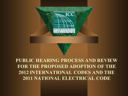 PUBLIC HEARING PROCESS AND REVIEW FOR THE PROPOSED ADOPTION OF THE 2012 INTERNATIONAL CODES AND THE 2011 NATIONAL ELECTRICAL CODE.