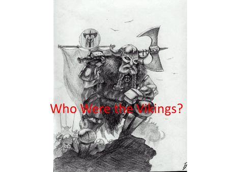 Who Were the Vikings? The Vikings came from Norway, Sweden and Denmark which are North of England. Their land was not fertile. It was rocky. They found.
