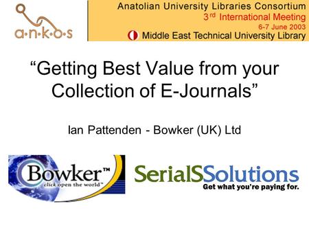 “Getting Best Value from your Collection of E-Journals” Ian Pattenden - Bowker (UK) Ltd.