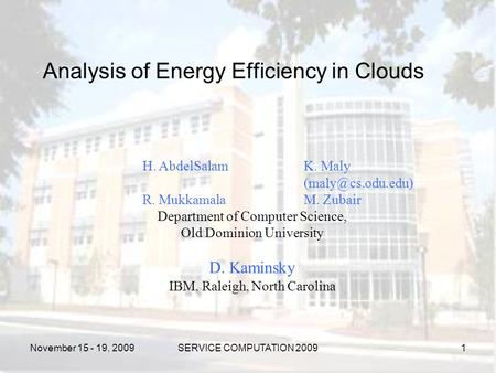 November 15 - 19, 2009SERVICE COMPUTATION 2009 Analysis of Energy Efficiency in Clouds H. AbdelSalamK. Maly R. MukkamalaM. Zubair Department.