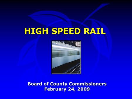 HIGH SPEED RAIL Board of County Commissioners February 24, 2009.