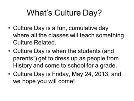 What’s Culture Day? Culture Day is a fun, cumulative day where all the classes will teach something Culture Related. Culture Day is when the students (and.