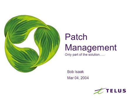 Patch Management Only part of the solution….. Bob Isaak Mar 04, 2004.