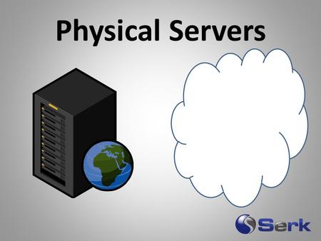 Physical Servers. Expensive Difficult Ownership Virtual Servers.