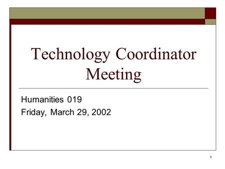 1 Technology Coordinator Meeting Humanities 019 Friday, March 29, 2002.
