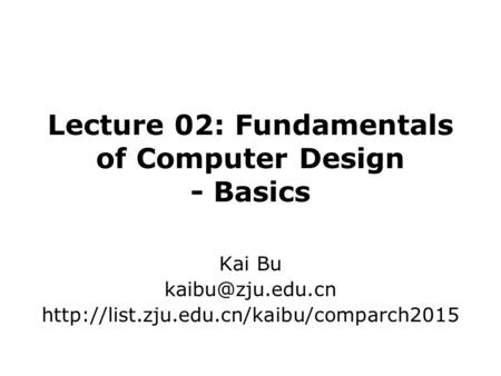 Lecture 02: Fundamentals of Computer Design - Basics Kai Bu