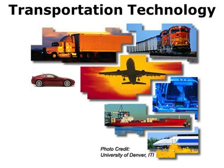 Transportation Technology Learning Standards 6. Transportation Technologies Transportation technologies are systems and devices that move goods and people.