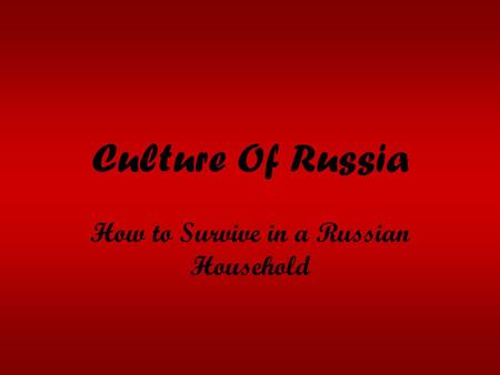 Culture Of Russia How to Survive in a Russian Household.