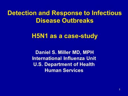 1 Detection and Response to Infectious Disease Outbreaks H5N1 as a case-study Daniel S. Miller MD, MPH International Influenza Unit U.S. Department of.