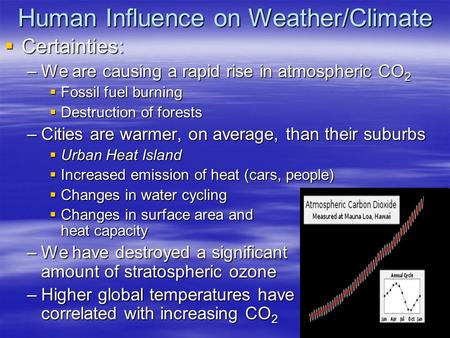 Human Influence on Weather/Climate  Certainties: –We are causing a rapid rise in atmospheric CO 2  Fossil fuel burning  Destruction of forests –Cities.