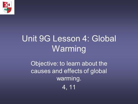 Unit 9G Lesson 4: Global Warming Objective: to learn about the causes and effects of global warming. 4, 11.