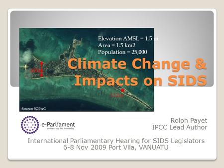 Elevation AMSL = 1.5 m Area = 1.5 km2 Population = 25,000 400m 132m Source: SOPAC Climate Change & Impacts on SIDS Rolph Payet IPCC Lead Author International.