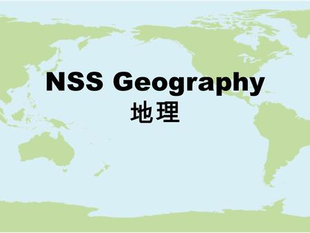 NSS Geography 地理. What is happening ? What is Geography? Physical Geography 自然地理 Human Geography 人文地理 Interaction between the natural environment and.