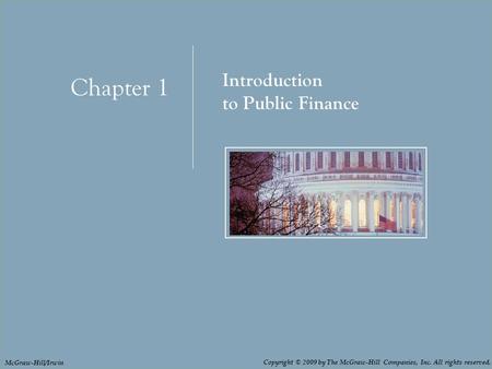 Chapter 1: Introduction to Public Finance 1 - 1 Chapter 1 Introduction to Public Finance Copyright © 2009 by The McGraw-Hill Companies, Inc. All rights.