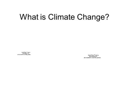 What is Climate Change?. The Global Climate is changing. Surface temperatures, precipitation, sea level, ice Greenhouse gases are increasing. Sometimes.