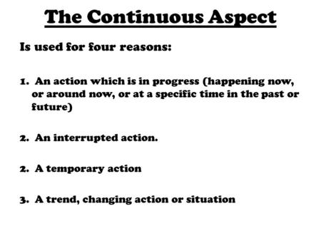 The Continuous Aspect Is used for four reasons: