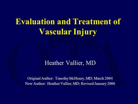 Evaluation and Treatment of Vascular Injury Heather Vallier, MD Original Author: Timothy McHenry, MD; March 2004 New Author: Heather Vallier, MD; Revised.