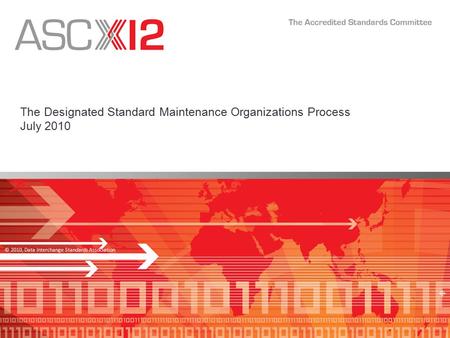 © 2010, Data Interchange Standards Association The Designated Standard Maintenance Organizations Process July 2010.
