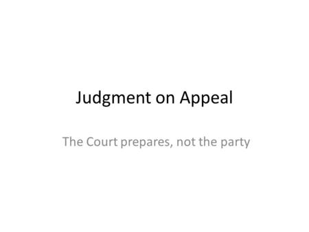 Judgment on Appeal The Court prepares, not the party.