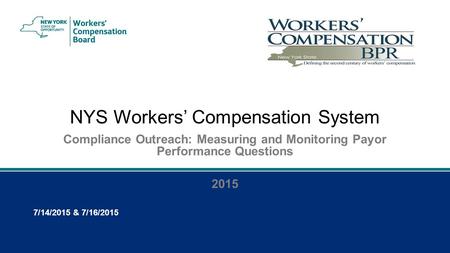NYS Workers’ Compensation System Compliance Outreach: Measuring and Monitoring Payor Performance Questions 2015 7/14/2015 & 7/16/2015.