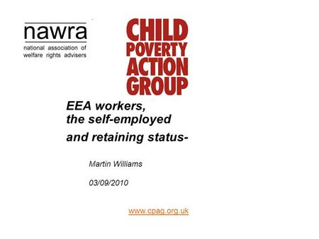 Www.cpag.org.uk EEA workers, the self-employed and retaining status- Martin Williams 03/09/2010.
