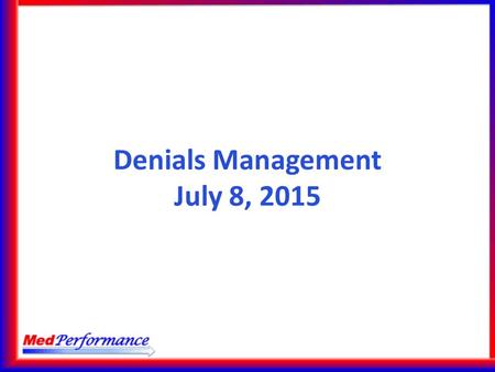Denials Management July 8, 2015. Agenda The Cost of Denials Denials are growing Most denials are appealable Prevention is the Best Medicine Types of Denials.