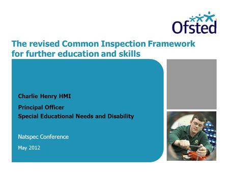 The revised Common Inspection Framework for further education and skills Charlie Henry HMI Principal Officer Special Educational Needs and Disability Natspec.
