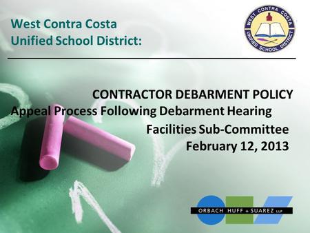West Contra Costa Unified School District: CONTRACTOR DEBARMENT POLICY Appeal Process Following Debarment Hearing Facilities Sub-Committee February 12,