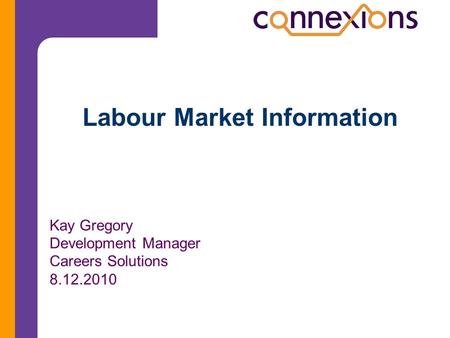 Labour Market Information Kay Gregory Development Manager Careers Solutions 8.12.2010.