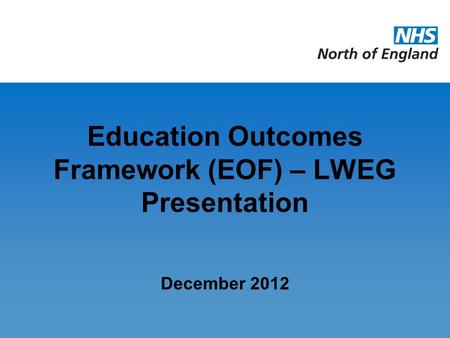 Education Outcomes Framework (EOF) – LWEG Presentation December 2012.