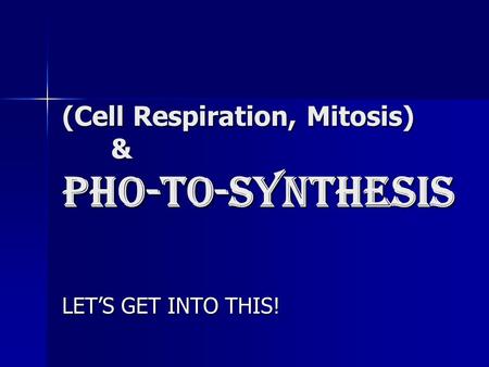 (Cell Respiration, Mitosis) & PHO-TO-SYNTHESIS LET’S GET INTO THIS!