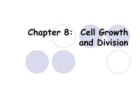 Chapter 8: Cell Growth and Division. Cell Growth Describe cell growth Define cell division Relate cell growth to cell division.
