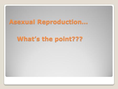 Asexual Reproduction…