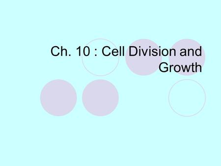 Ch. 10 : Cell Division and Growth. 10-1: Cell Reproduction Why do cells divide? How is DNA packaged in the nucleus? How do cells prepare for division?