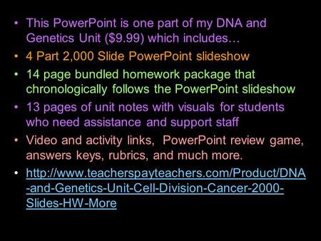 This PowerPoint is one part of my DNA and Genetics Unit ($9.99) which includes… 4 Part 2,000 Slide PowerPoint slideshow 14 page bundled homework package.