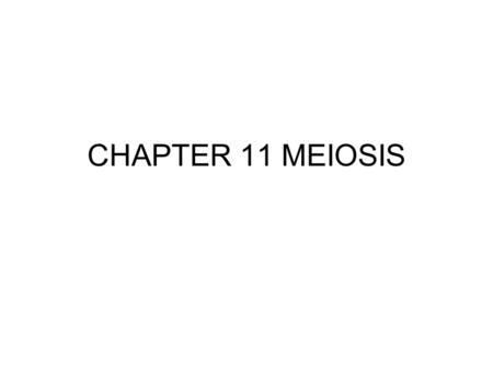 CHAPTER 11 MEIOSIS. Meiosis and sexual reproduction Gametes are sex cells of complex organisms. They are formed by meiosis Sex cells are haploid(monoploid)
