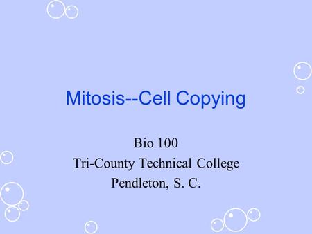 Mitosis--Cell Copying Bio 100 Tri-County Technical College Pendleton, S. C.