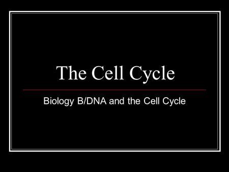 The Cell Cycle Biology B/DNA and the Cell Cycle. Limits to Cell Growth As living organisms grow, so do their cells. As cells get larger, eventually they.