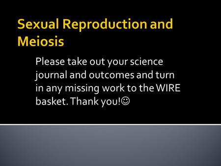 Please take out your science journal and outcomes and turn in any missing work to the WIRE basket. Thank you!